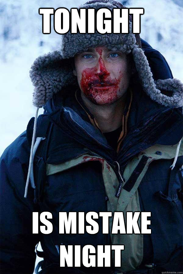 Tonight is mistake night - Tonight is mistake night  Bear Grylls