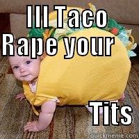 TACOBABY Rape - ILL TACO RAPE YOUR                                         TITS Misc