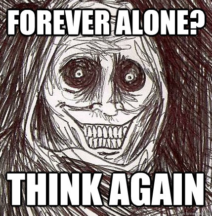 Forever Alone? Think Again - Forever Alone? Think Again  Horrifying Houseguest