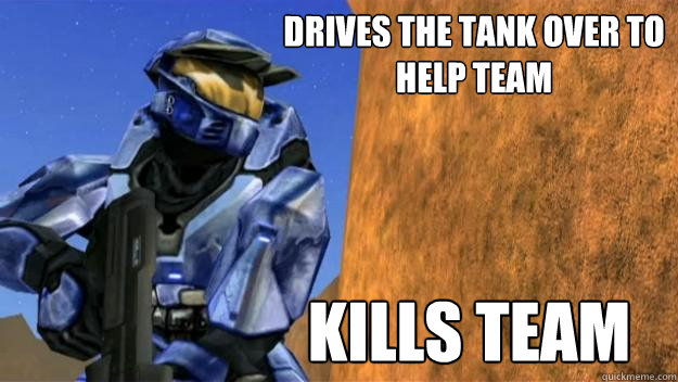 Drives the tank over to help team Kills team  