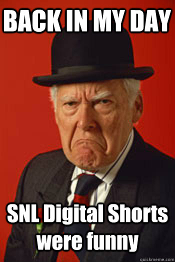 BACK IN MY DAY SNL Digital Shorts were funny  - BACK IN MY DAY SNL Digital Shorts were funny   Pissed old guy