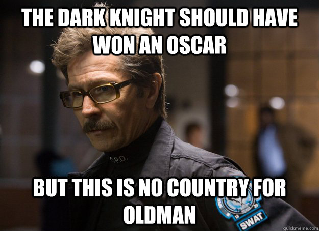 The Dark Knight should have won an Oscar But this is no country for Oldman  Sad Gary Oldman