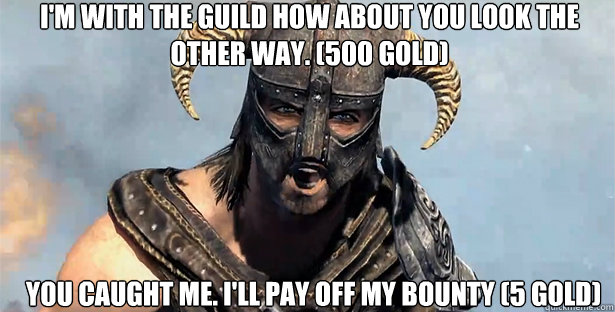 I'm with the Guild how about you look the other way. (500 gold) You caught me. I'll pay off my bounty (5 gold)  skyrim