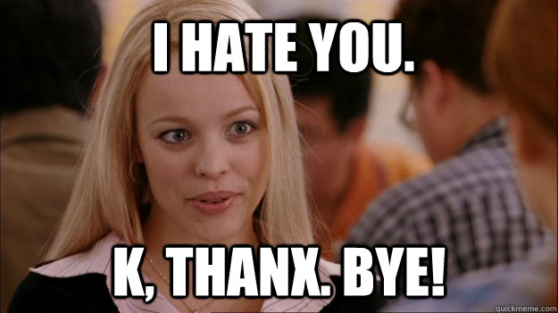 i-hate-you-k-thanx-bye-mean-girls-carleton-quickmeme