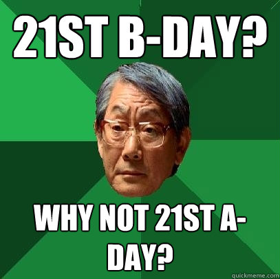 21st B-day? why not 21st a-day?  High Expectations Asian Father