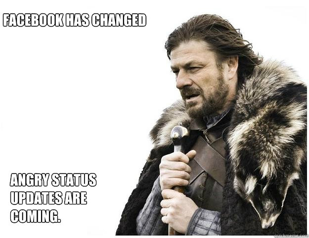 Facebook has changed Angry Status updates are coming. - Facebook has changed Angry Status updates are coming.  Imminent Ned