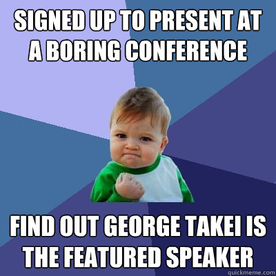 signed up to present at a boring conference find out george takei is the featured speaker  Success Kid