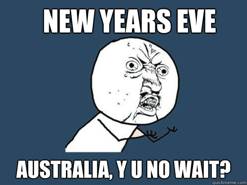 new years eve australia, y u no wait?  Y U No