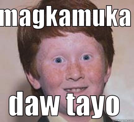 MAGKAMUKA DAW TAYO Over Confident Ginger