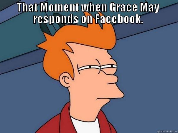 THAT MOMENT WHEN GRACE MAY RESPONDS ON FACEBOOK.  Futurama Fry