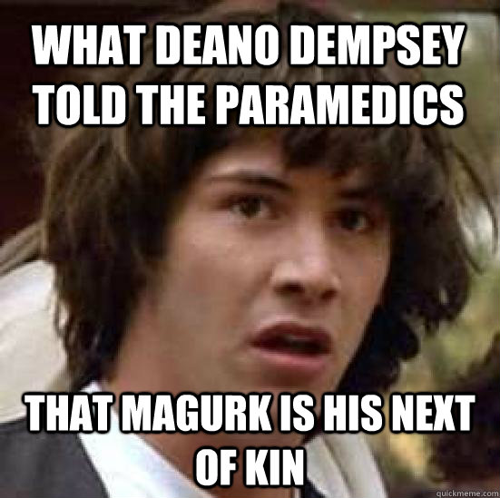 What deano dempsey told the paramedics that magurk is his next of kin  conspiracy keanu