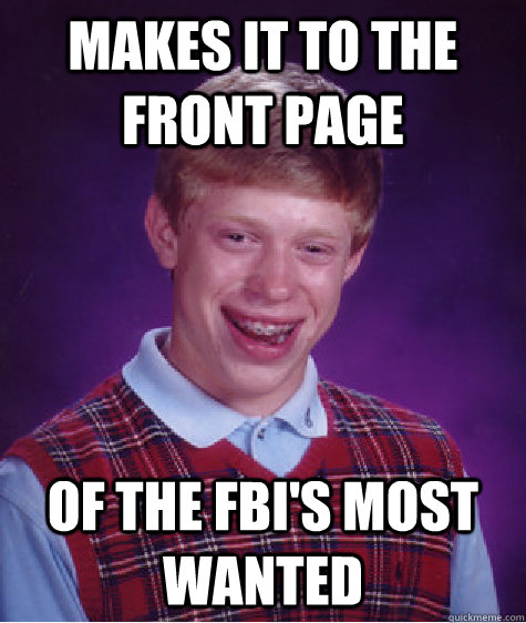 Makes it to the front page of the fbi's most wanted - Makes it to the front page of the fbi's most wanted  Bad Luck Brian