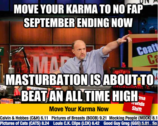 Move your karma to no fap september ending now Masturbation is about to beat an all time high  - Move your karma to no fap september ending now Masturbation is about to beat an all time high   Mad Karma with Jim Cramer