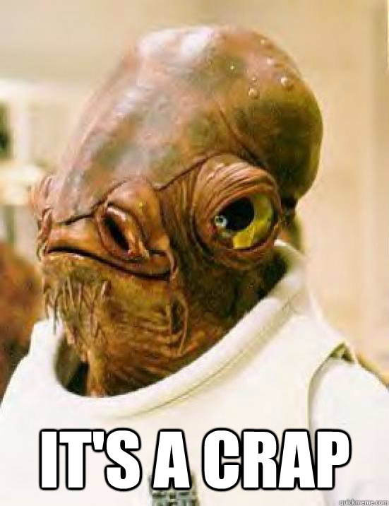  IT'S A CRAP -  IT'S A CRAP  General Ackbar