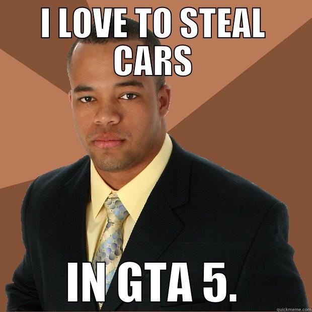 JUST HAD TO MAKE THIS ONE! - I LOVE TO STEAL CARS IN GTA 5. Successful Black Man