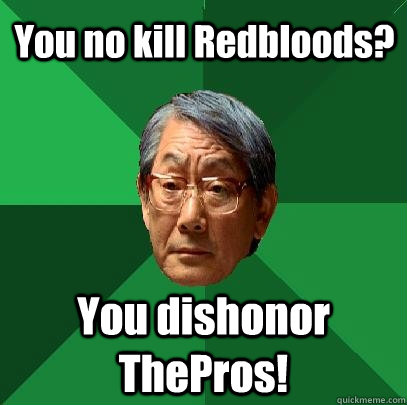 You no kill Redbloods? You dishonor ThePros!  High Expectations Asian Father