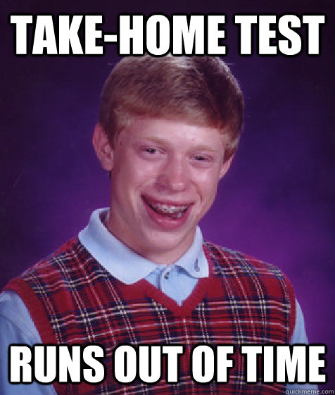 take-home test runs out of time - take-home test runs out of time  Bad Luck Brian