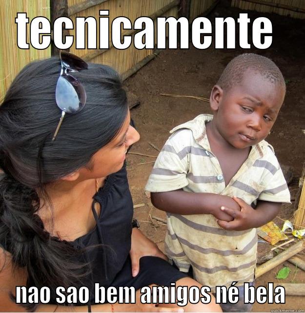 oijdsjfnniasjd«n  iasjdias - TECNICAMENTE  NAO SAO BEM AMIGOS NÉ BELA Skeptical Third World Kid