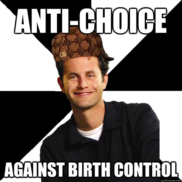 Anti-choice Against birth control  Scumbag Christian