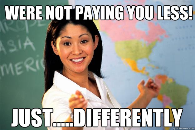 were not paying you less! just.....differently  Unhelpful High School Teacher