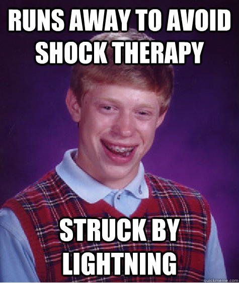 Runs away to avoid shock therapy struck by lightning - Runs away to avoid shock therapy struck by lightning  Bad Luck Brian