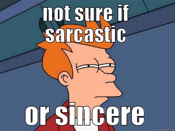 NOT SURE IF SARCASTIC OR SINCERE Futurama Fry