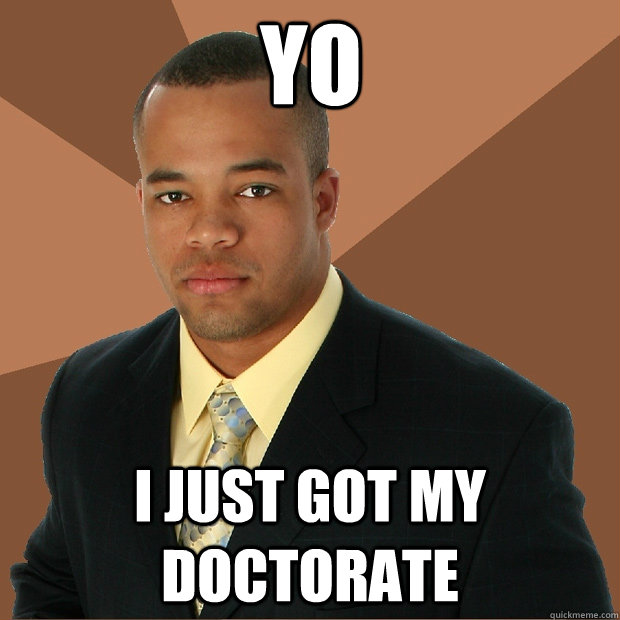 yo i just got my doctorate  Successful Black Man