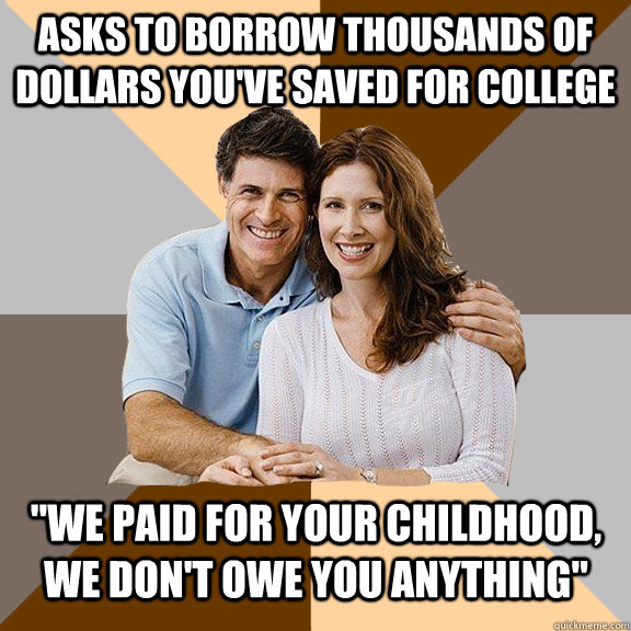 Asks to borrow thousands of dollars you've saved for college 