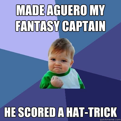 Made aguero my fantasy captain he scored a hat-trick  Success Kid