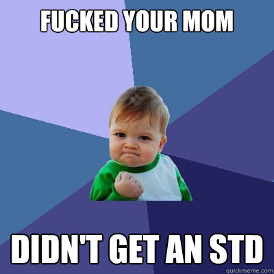 Fucked your mom didn't get an std  Success Kid