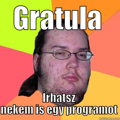 GRATULA ÍRHATSZ NEKEM IS EGY PROGRAMOT Butthurt Dweller