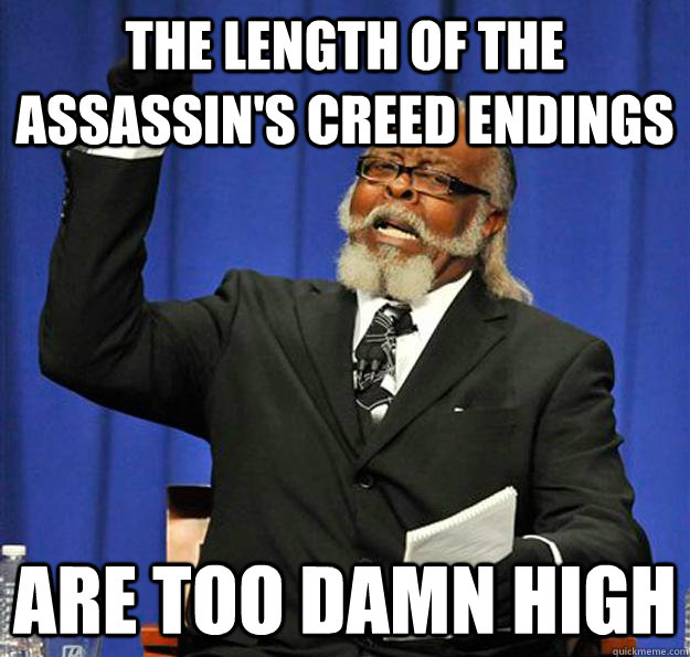 The Length of the assassin's creed endings  Are too damn high  Jimmy McMillan