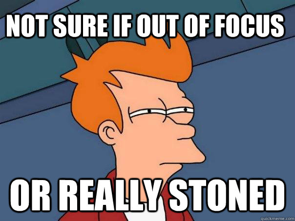 Not sure if out of focus Or really stoned  Futurama Fry