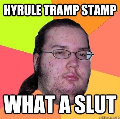 Hyrule tramp stamp what a slut  Butthurt Dweller