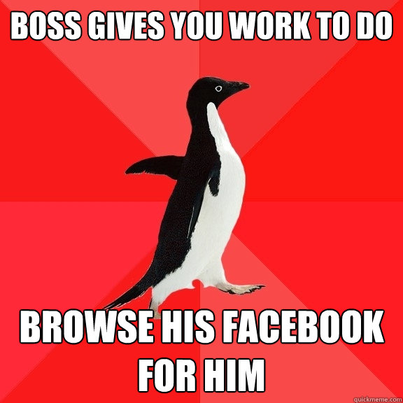 Boss gives you work to do browse his facebook for him  Socially Awesome Penguin