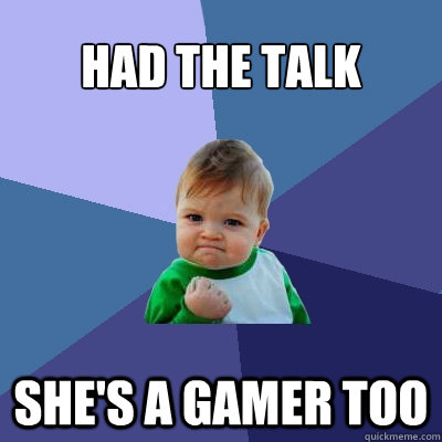 Had the talk She's a gamer too  Success Kid