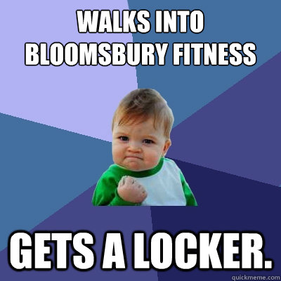 walks into bloomsbury fitness gets a locker. - walks into bloomsbury fitness gets a locker.  Success Kid
