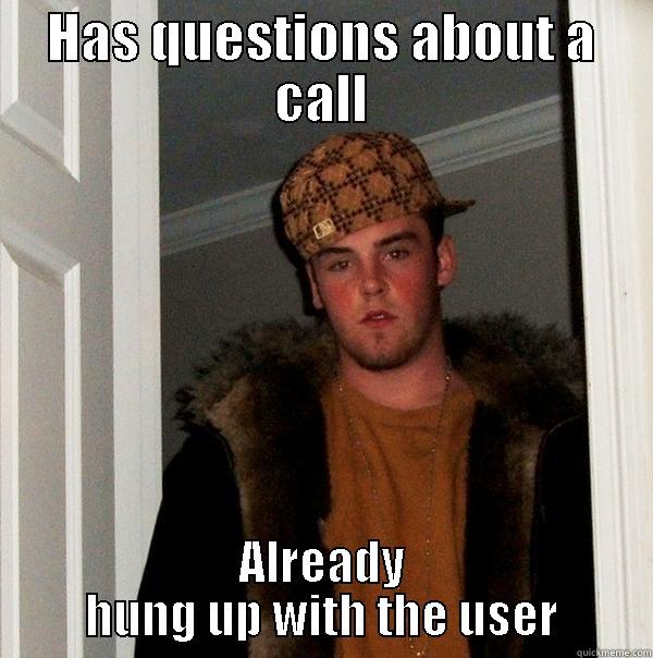 HAS QUESTIONS ABOUT A CALL ALREADY HUNG UP WITH THE USER Scumbag Steve