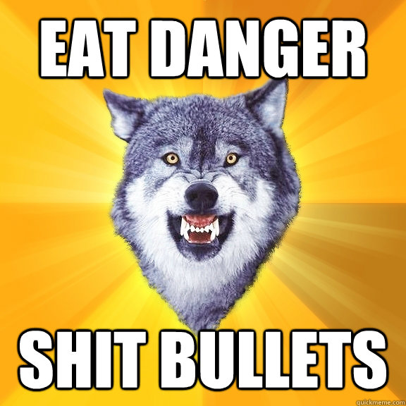 Eat danger Shit bullets  Courage Wolf