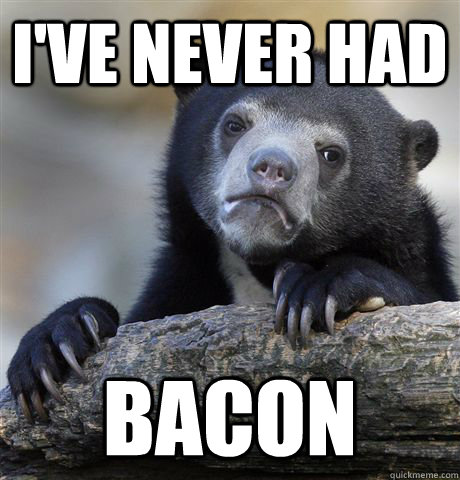 I've never had Bacon  Confession Bear