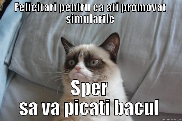 FELICITARI PENTRU CA ATI PROMOVAT SIMULARILE SPER SA VA PICATI BACUL Grumpy Cat