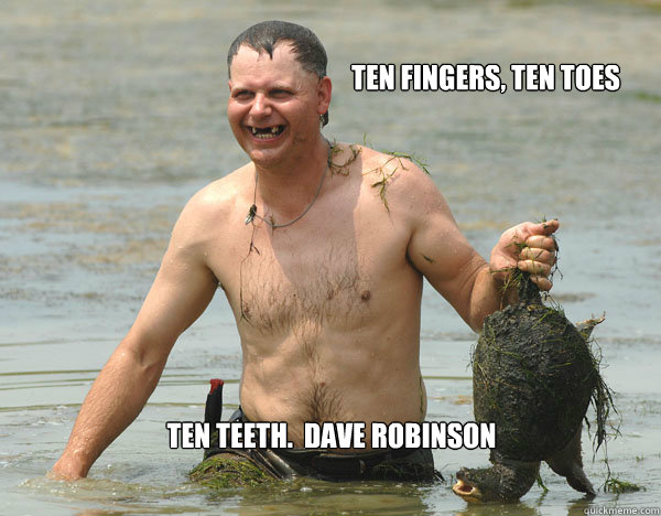 ten fingers, ten toes ten teeth.  Dave Robinson - ten fingers, ten toes ten teeth.  Dave Robinson  Turtle Man