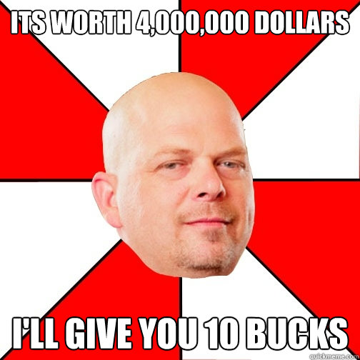 Its worth 4,000,000 dollars I'll give you 10 bucks  Pawn Star