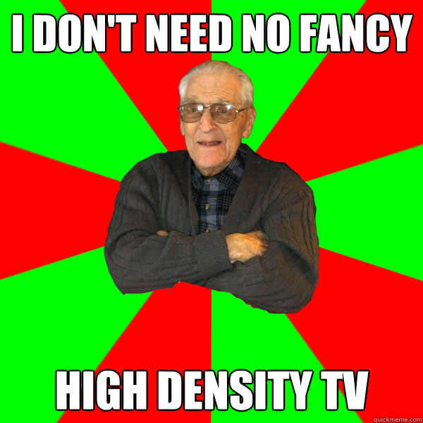 I don't need no fancy high density Tv  Bachelor Grandpa