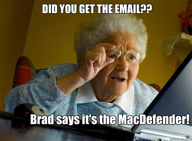 DID YOU GET THE EMAIL?? Brad says it's the MacDefender!  Grandma finds the Internet