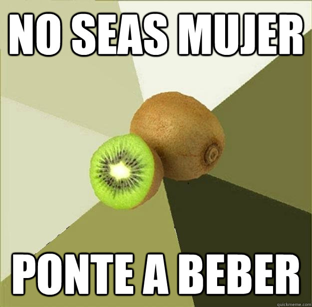 No seas mujer Ponte a beber  Unclear Meme Kiwi