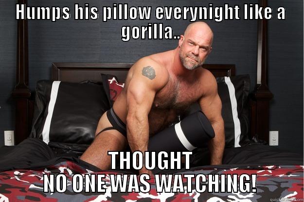 HUMPS HIS PILLOW EVERYNIGHT LIKE A GORILLA.. THOUGHT NO ONE WAS WATCHING! Gorilla Man