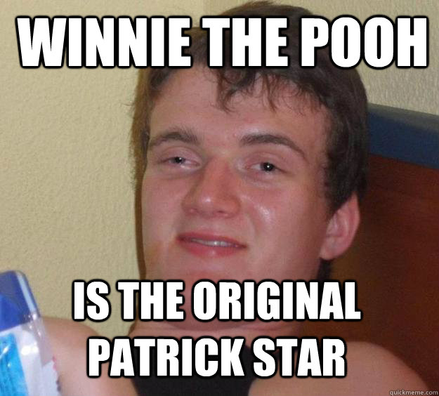 Winnie the Pooh Is the original Patrick star - Winnie the Pooh Is the original Patrick star  10 Guy