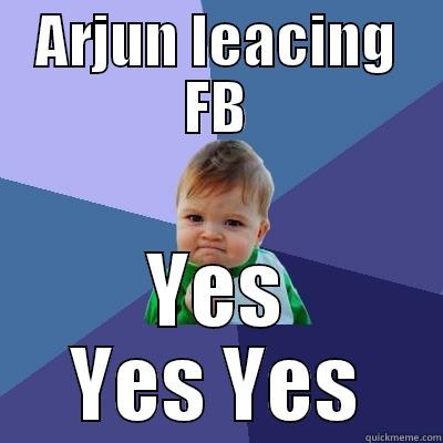 wow leaving  - ARJUN LEACING FB YES YES YES Success Kid