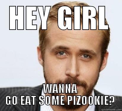 HEY GIRL WANNA GO EAT SOME PIZOOKIE? Good Guy Ryan Gosling